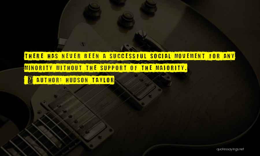 Hudson Taylor Quotes: There Has Never Been A Successful Social Movement For Any Minority Without The Support Of The Majority.