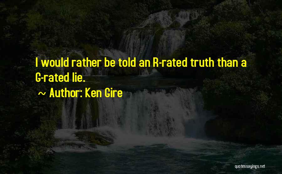 Ken Gire Quotes: I Would Rather Be Told An R-rated Truth Than A G-rated Lie.