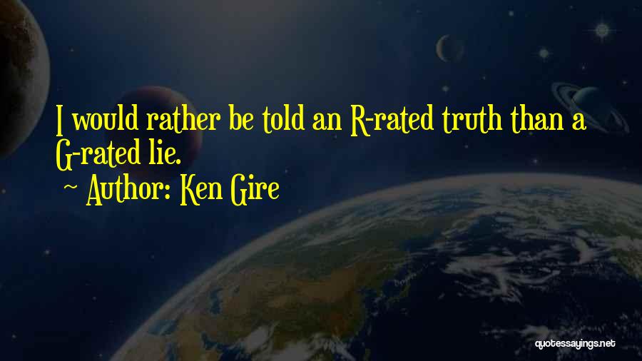 Ken Gire Quotes: I Would Rather Be Told An R-rated Truth Than A G-rated Lie.