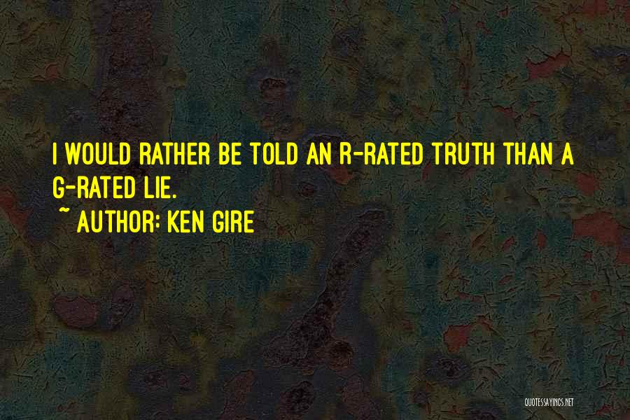 Ken Gire Quotes: I Would Rather Be Told An R-rated Truth Than A G-rated Lie.