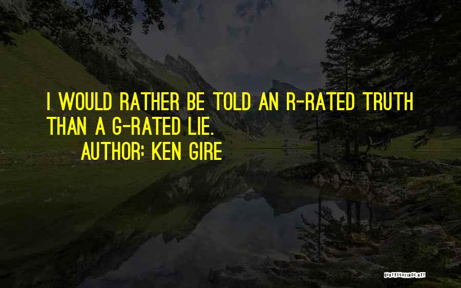 Ken Gire Quotes: I Would Rather Be Told An R-rated Truth Than A G-rated Lie.