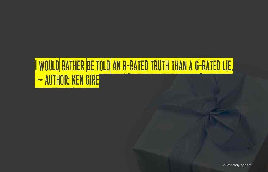 Ken Gire Quotes: I Would Rather Be Told An R-rated Truth Than A G-rated Lie.