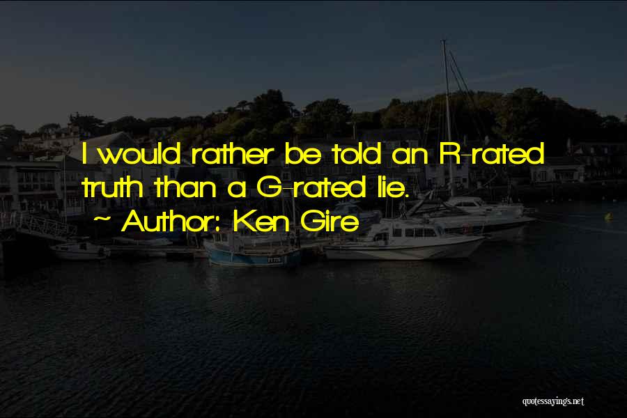 Ken Gire Quotes: I Would Rather Be Told An R-rated Truth Than A G-rated Lie.