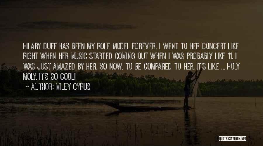Miley Cyrus Quotes: Hilary Duff Has Been My Role Model Forever. I Went To Her Concert Like Right When Her Music Started Coming
