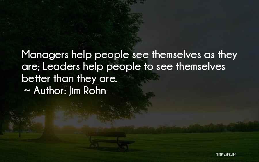 Jim Rohn Quotes: Managers Help People See Themselves As They Are; Leaders Help People To See Themselves Better Than They Are.