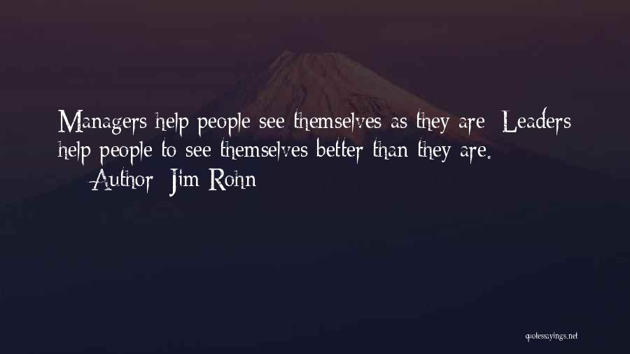 Jim Rohn Quotes: Managers Help People See Themselves As They Are; Leaders Help People To See Themselves Better Than They Are.