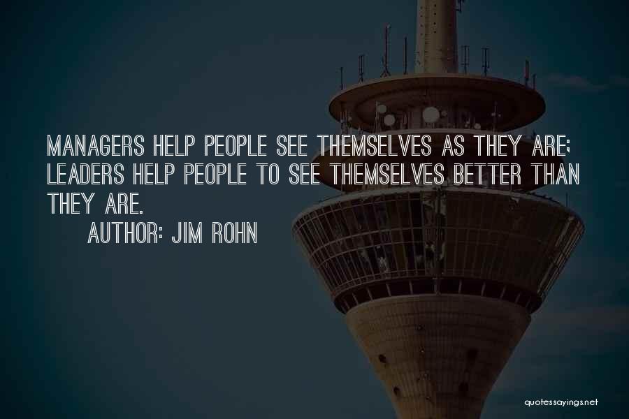 Jim Rohn Quotes: Managers Help People See Themselves As They Are; Leaders Help People To See Themselves Better Than They Are.