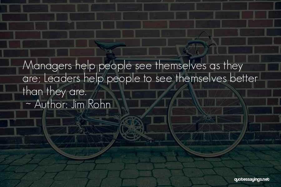Jim Rohn Quotes: Managers Help People See Themselves As They Are; Leaders Help People To See Themselves Better Than They Are.
