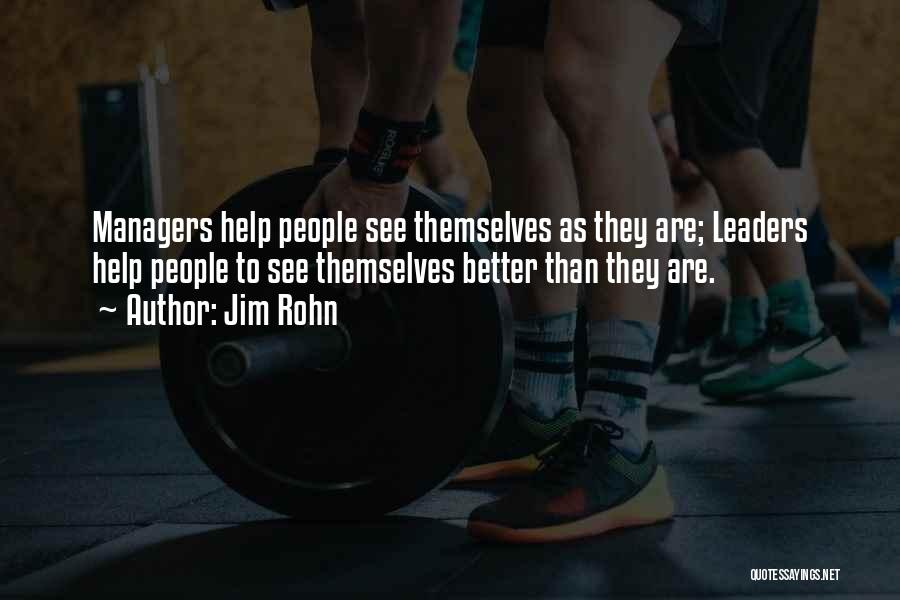 Jim Rohn Quotes: Managers Help People See Themselves As They Are; Leaders Help People To See Themselves Better Than They Are.