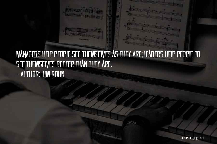 Jim Rohn Quotes: Managers Help People See Themselves As They Are; Leaders Help People To See Themselves Better Than They Are.