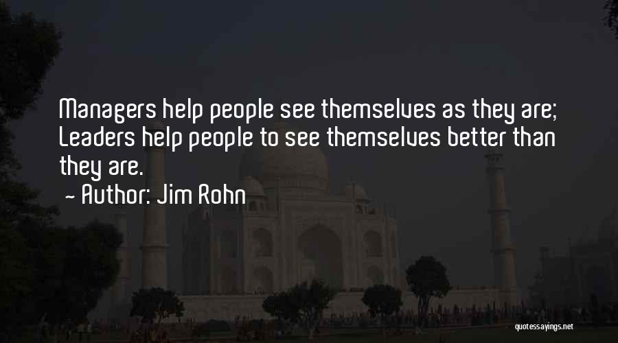 Jim Rohn Quotes: Managers Help People See Themselves As They Are; Leaders Help People To See Themselves Better Than They Are.