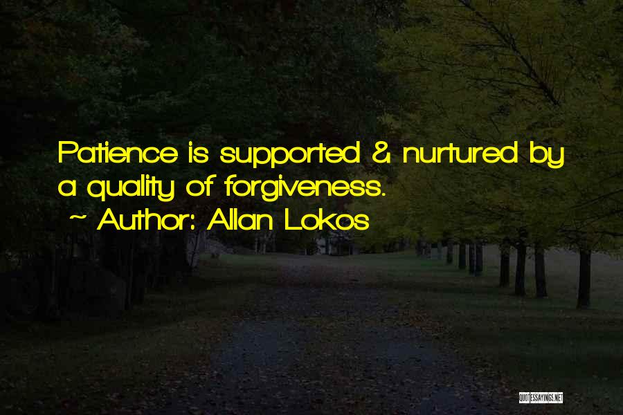 Allan Lokos Quotes: Patience Is Supported & Nurtured By A Quality Of Forgiveness.