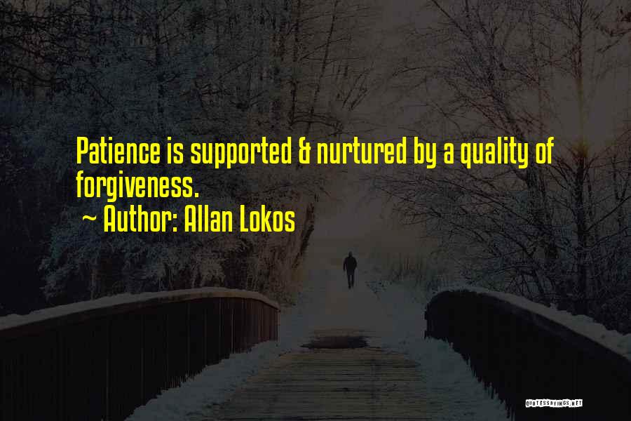 Allan Lokos Quotes: Patience Is Supported & Nurtured By A Quality Of Forgiveness.