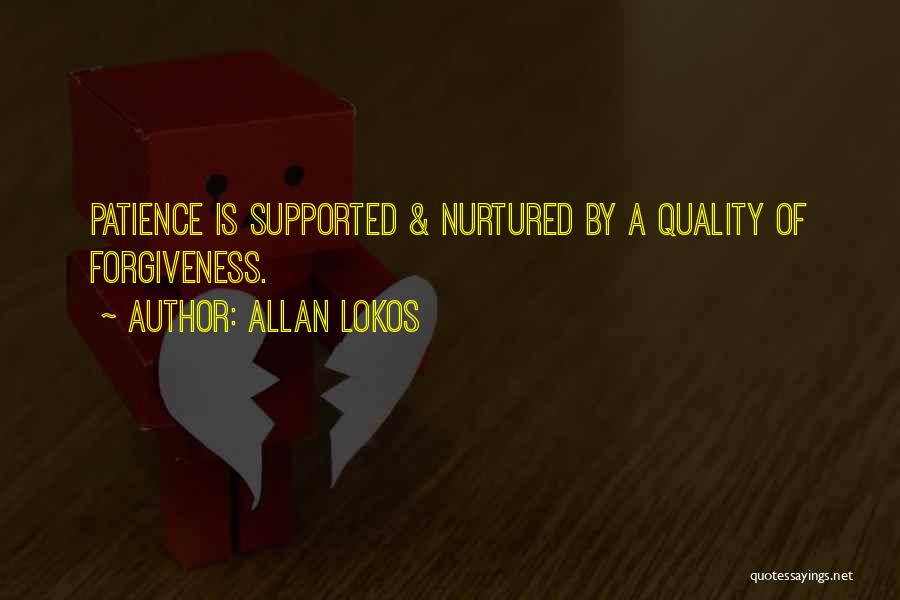 Allan Lokos Quotes: Patience Is Supported & Nurtured By A Quality Of Forgiveness.