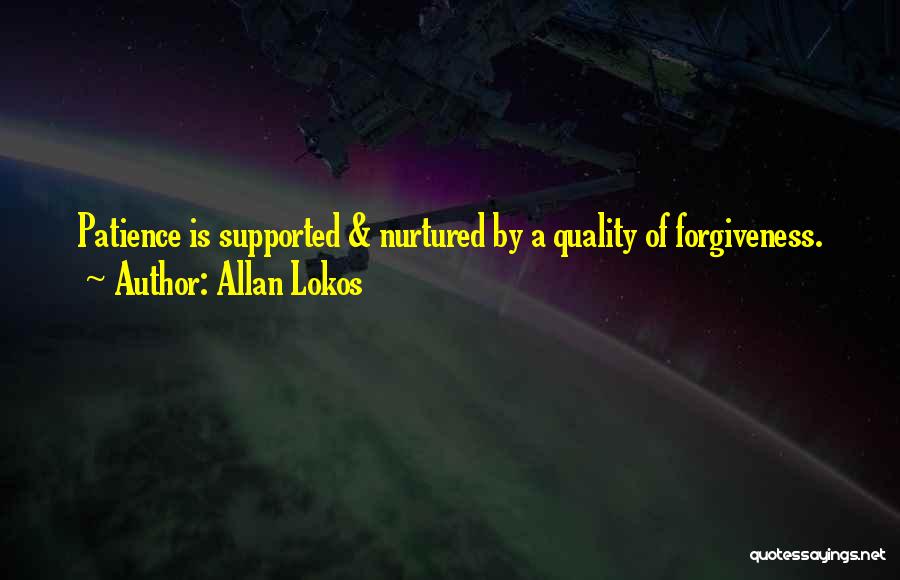 Allan Lokos Quotes: Patience Is Supported & Nurtured By A Quality Of Forgiveness.