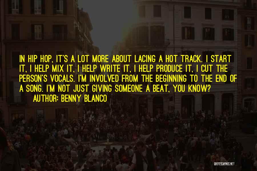 Benny Blanco Quotes: In Hip Hop, It's A Lot More About Lacing A Hot Track. I Start It, I Help Mix It, I