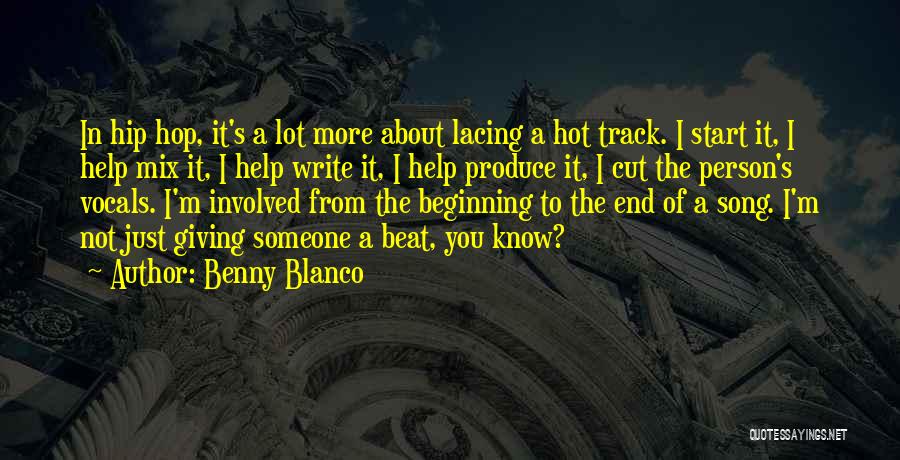 Benny Blanco Quotes: In Hip Hop, It's A Lot More About Lacing A Hot Track. I Start It, I Help Mix It, I