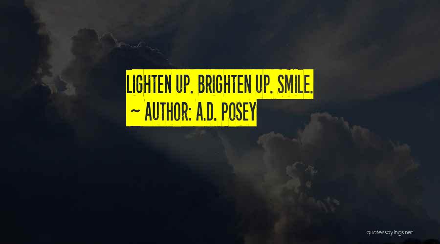 A.D. Posey Quotes: Lighten Up. Brighten Up. Smile.