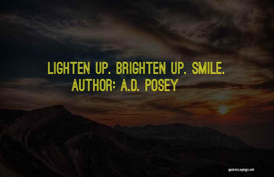 A.D. Posey Quotes: Lighten Up. Brighten Up. Smile.