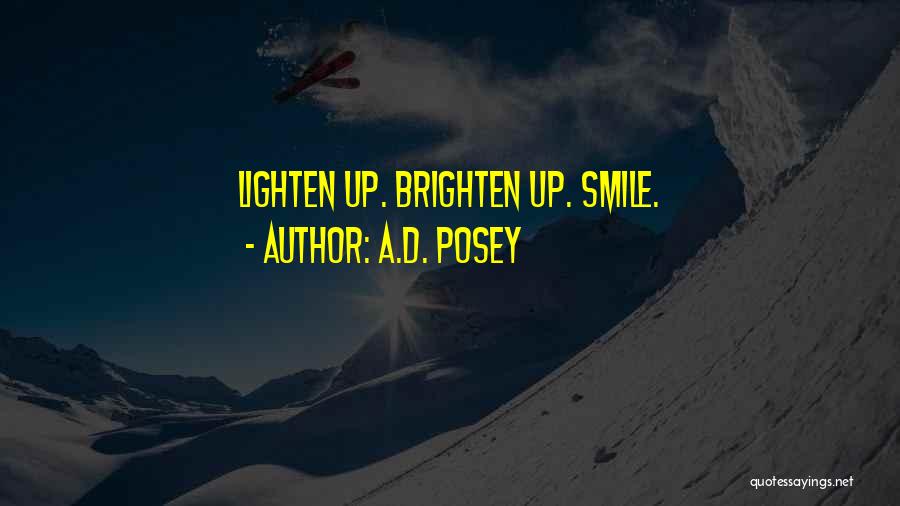 A.D. Posey Quotes: Lighten Up. Brighten Up. Smile.