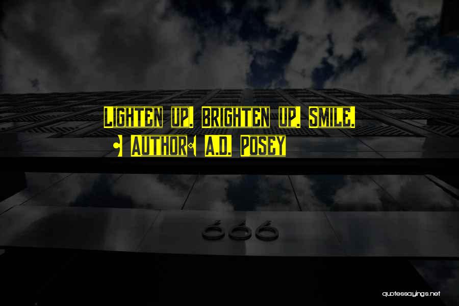 A.D. Posey Quotes: Lighten Up. Brighten Up. Smile.