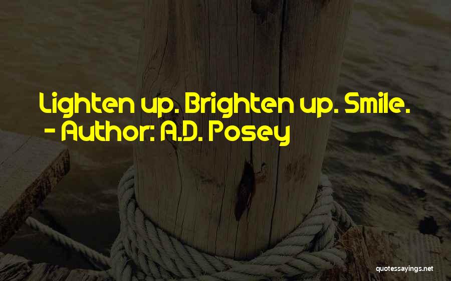 A.D. Posey Quotes: Lighten Up. Brighten Up. Smile.