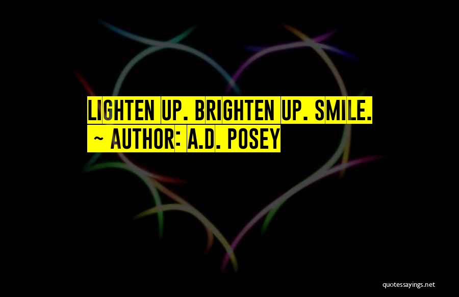 A.D. Posey Quotes: Lighten Up. Brighten Up. Smile.