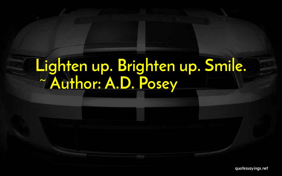 A.D. Posey Quotes: Lighten Up. Brighten Up. Smile.