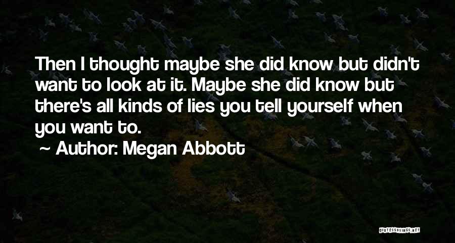 Megan Abbott Quotes: Then I Thought Maybe She Did Know But Didn't Want To Look At It. Maybe She Did Know But There's