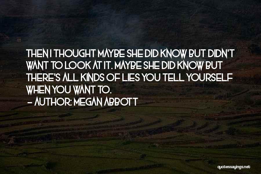 Megan Abbott Quotes: Then I Thought Maybe She Did Know But Didn't Want To Look At It. Maybe She Did Know But There's