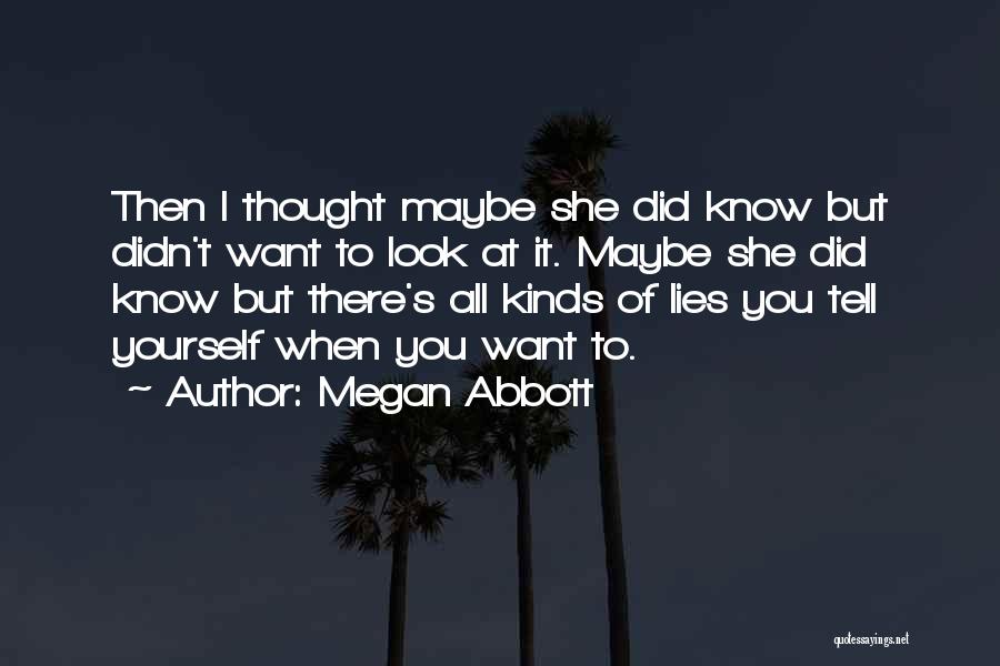 Megan Abbott Quotes: Then I Thought Maybe She Did Know But Didn't Want To Look At It. Maybe She Did Know But There's