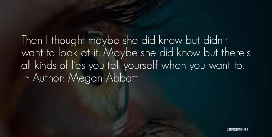 Megan Abbott Quotes: Then I Thought Maybe She Did Know But Didn't Want To Look At It. Maybe She Did Know But There's