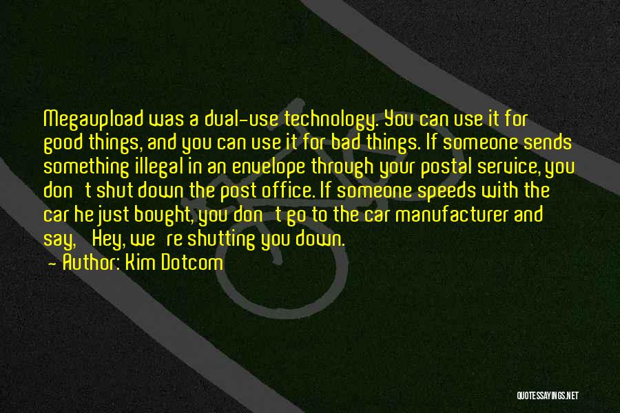 Kim Dotcom Quotes: Megaupload Was A Dual-use Technology. You Can Use It For Good Things, And You Can Use It For Bad Things.