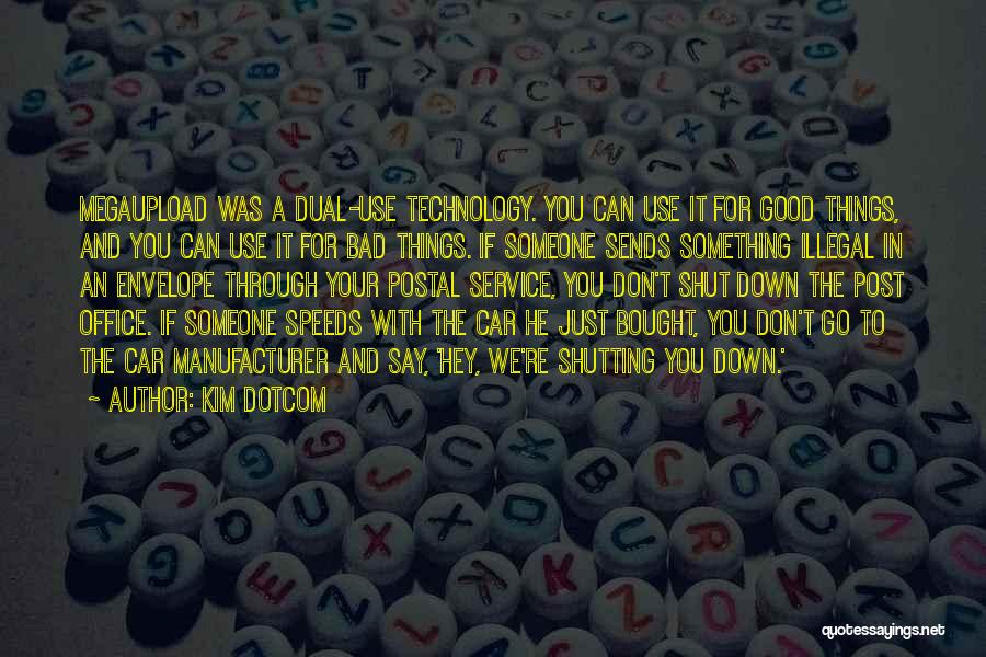 Kim Dotcom Quotes: Megaupload Was A Dual-use Technology. You Can Use It For Good Things, And You Can Use It For Bad Things.