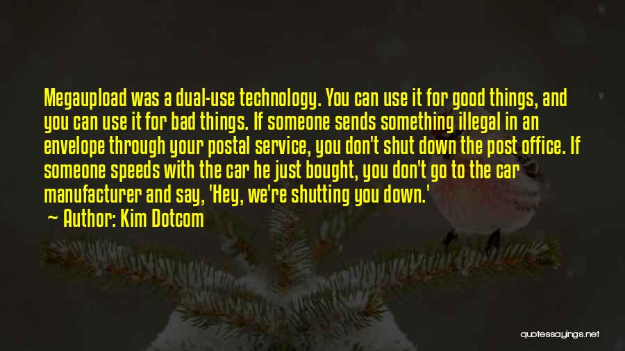 Kim Dotcom Quotes: Megaupload Was A Dual-use Technology. You Can Use It For Good Things, And You Can Use It For Bad Things.