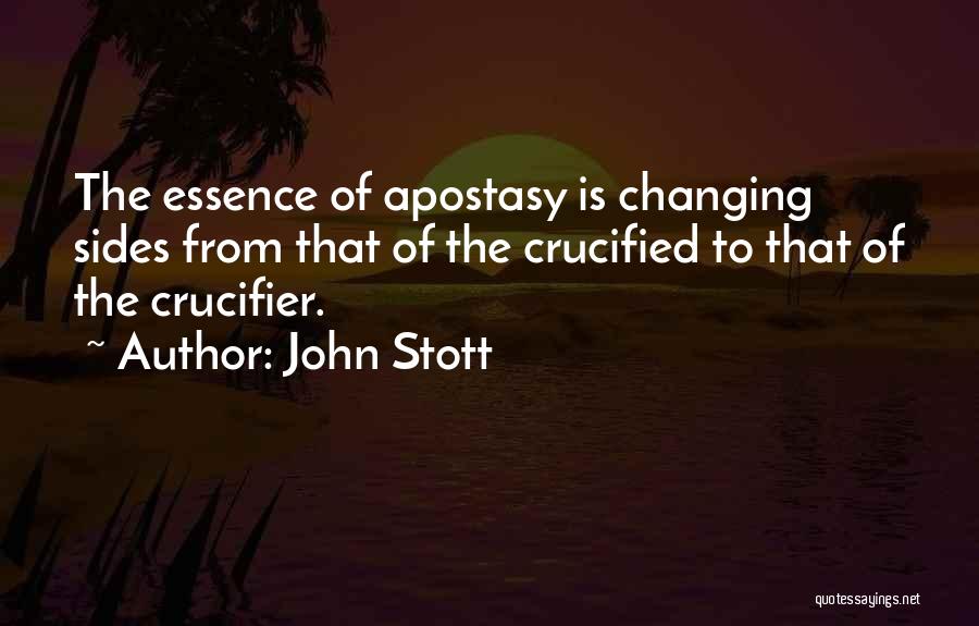 John Stott Quotes: The Essence Of Apostasy Is Changing Sides From That Of The Crucified To That Of The Crucifier.