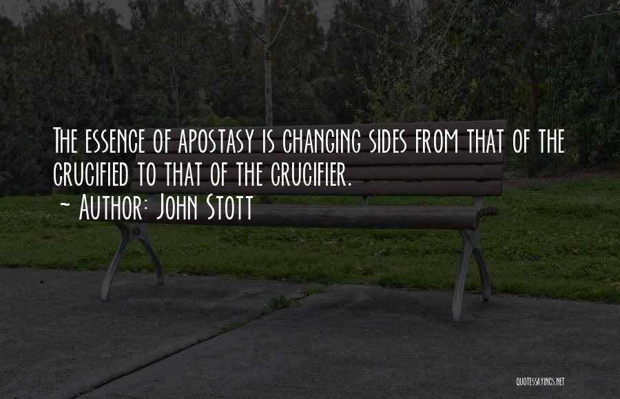 John Stott Quotes: The Essence Of Apostasy Is Changing Sides From That Of The Crucified To That Of The Crucifier.