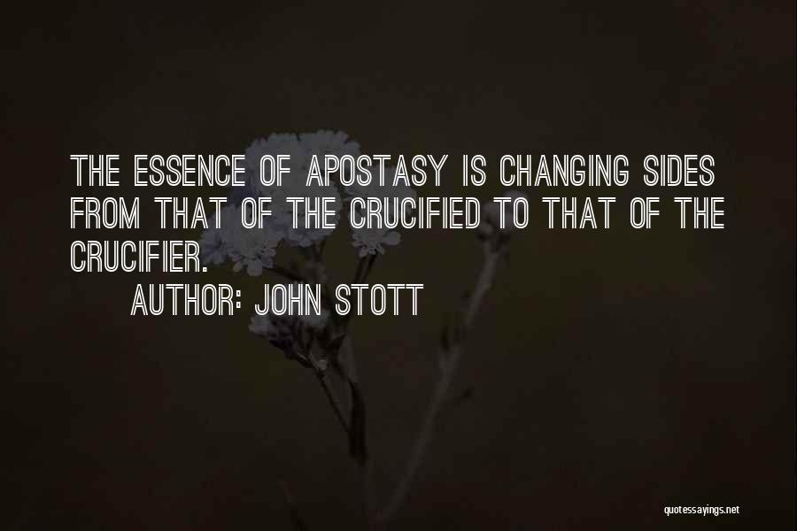 John Stott Quotes: The Essence Of Apostasy Is Changing Sides From That Of The Crucified To That Of The Crucifier.