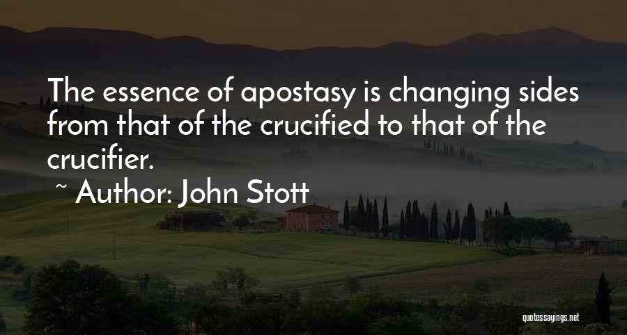 John Stott Quotes: The Essence Of Apostasy Is Changing Sides From That Of The Crucified To That Of The Crucifier.