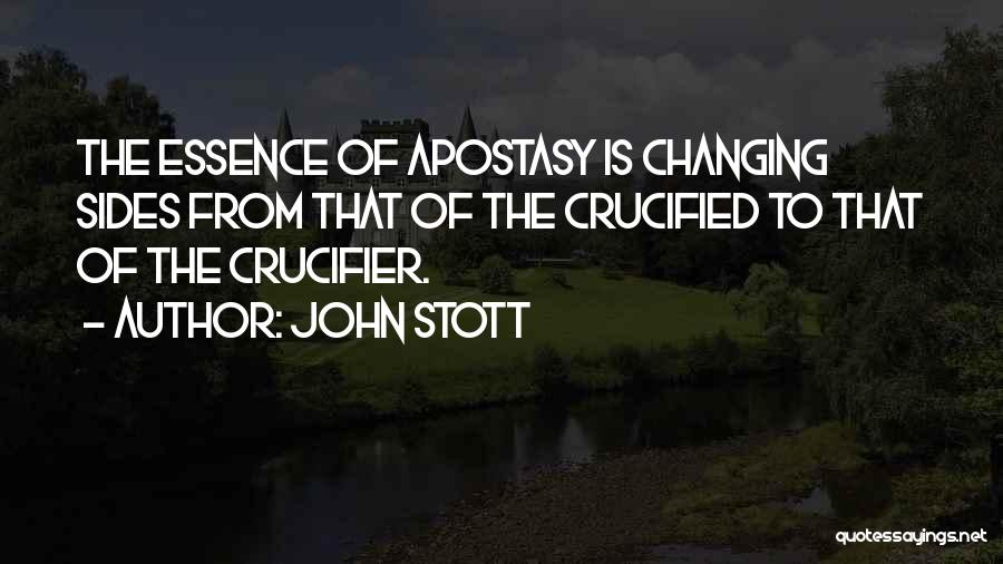 John Stott Quotes: The Essence Of Apostasy Is Changing Sides From That Of The Crucified To That Of The Crucifier.