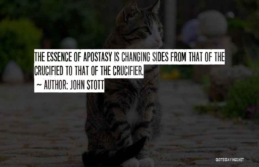 John Stott Quotes: The Essence Of Apostasy Is Changing Sides From That Of The Crucified To That Of The Crucifier.