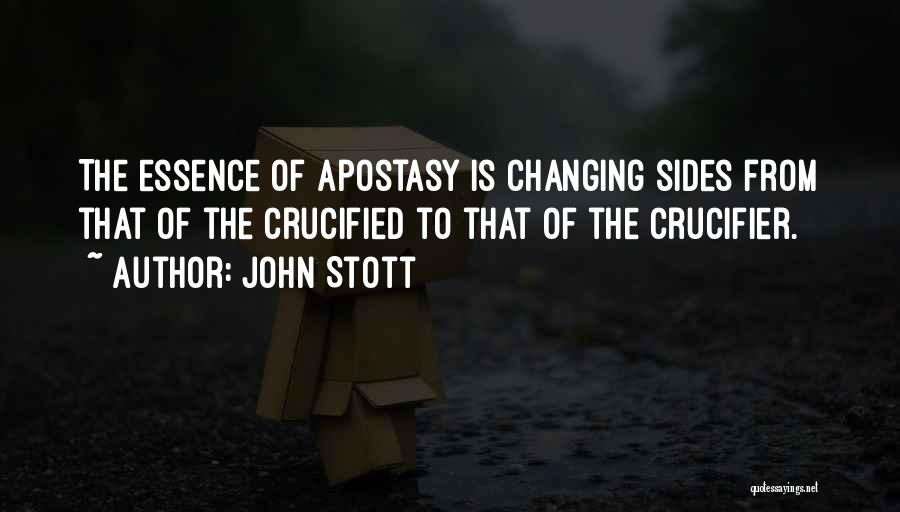 John Stott Quotes: The Essence Of Apostasy Is Changing Sides From That Of The Crucified To That Of The Crucifier.