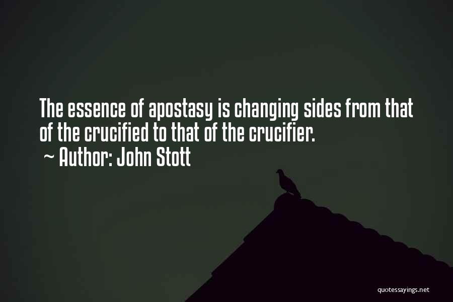 John Stott Quotes: The Essence Of Apostasy Is Changing Sides From That Of The Crucified To That Of The Crucifier.