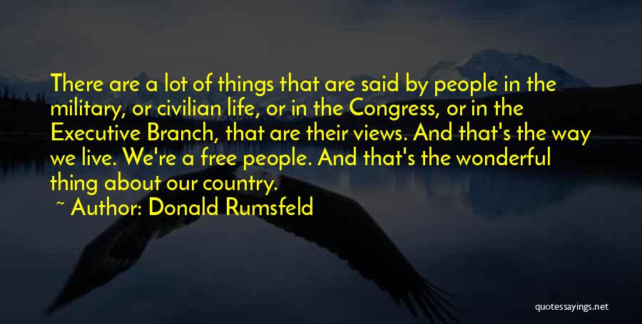 Donald Rumsfeld Quotes: There Are A Lot Of Things That Are Said By People In The Military, Or Civilian Life, Or In The