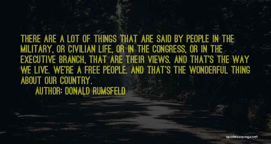 Donald Rumsfeld Quotes: There Are A Lot Of Things That Are Said By People In The Military, Or Civilian Life, Or In The