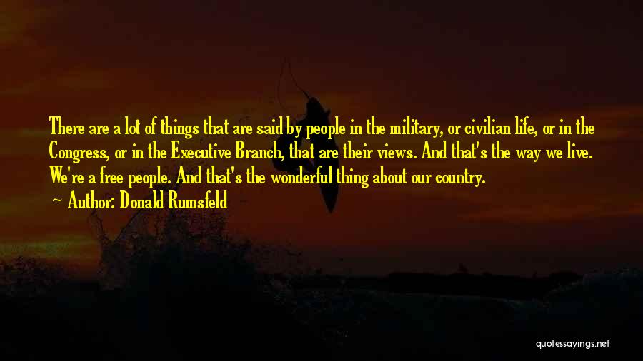 Donald Rumsfeld Quotes: There Are A Lot Of Things That Are Said By People In The Military, Or Civilian Life, Or In The