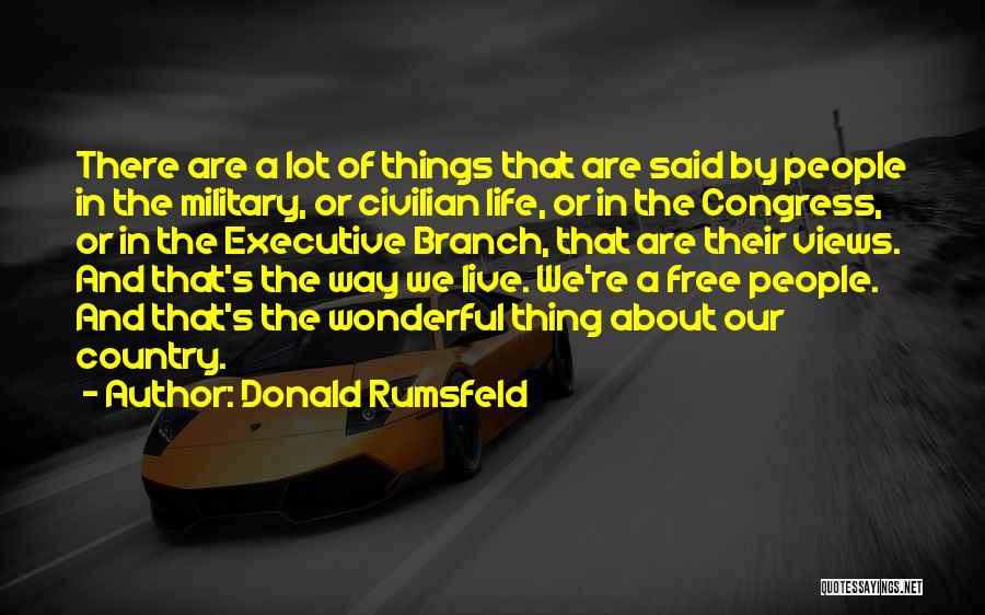 Donald Rumsfeld Quotes: There Are A Lot Of Things That Are Said By People In The Military, Or Civilian Life, Or In The