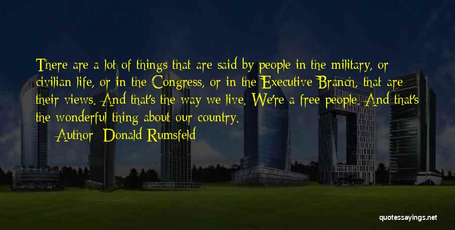 Donald Rumsfeld Quotes: There Are A Lot Of Things That Are Said By People In The Military, Or Civilian Life, Or In The