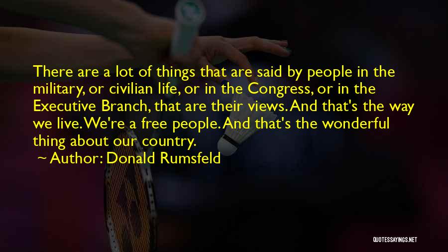 Donald Rumsfeld Quotes: There Are A Lot Of Things That Are Said By People In The Military, Or Civilian Life, Or In The