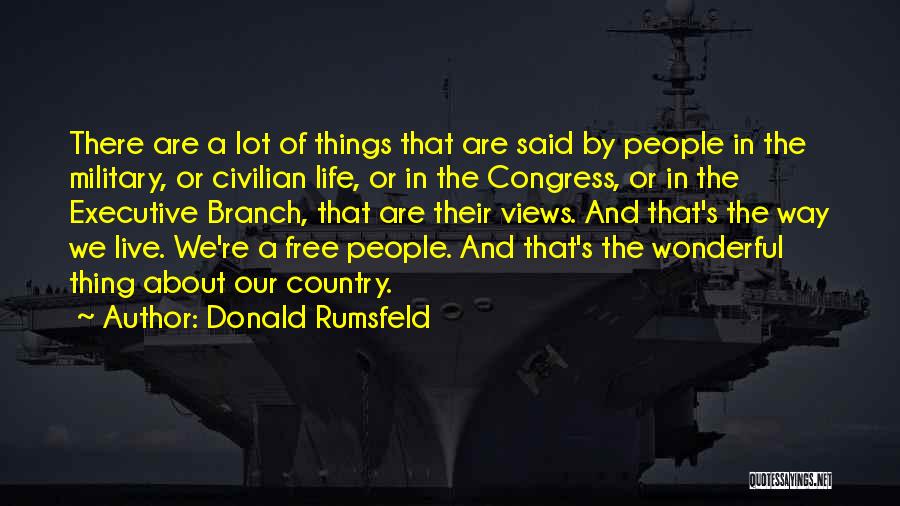 Donald Rumsfeld Quotes: There Are A Lot Of Things That Are Said By People In The Military, Or Civilian Life, Or In The